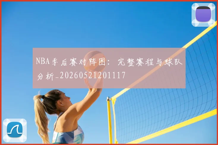 NBA季后赛对阵图:完整赛程与球队分析_20260521201117
